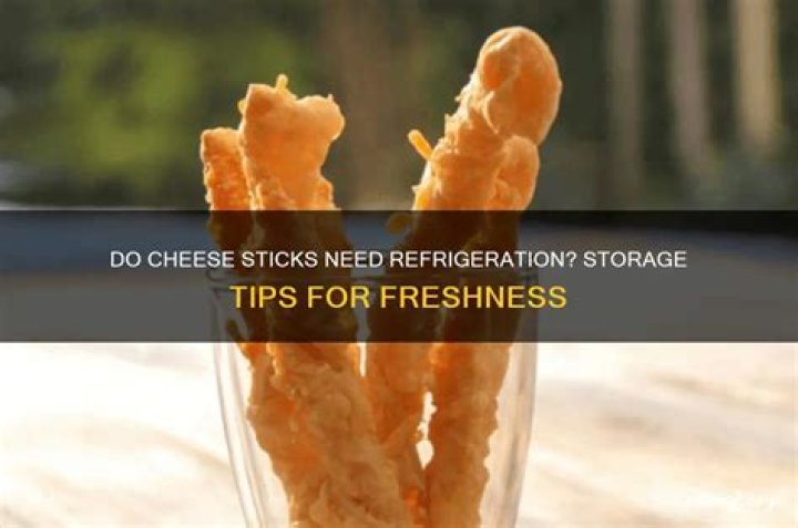 Do cheese sticks need to be refrigerated?