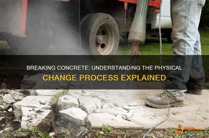 Is breaking up concrete a physical change?